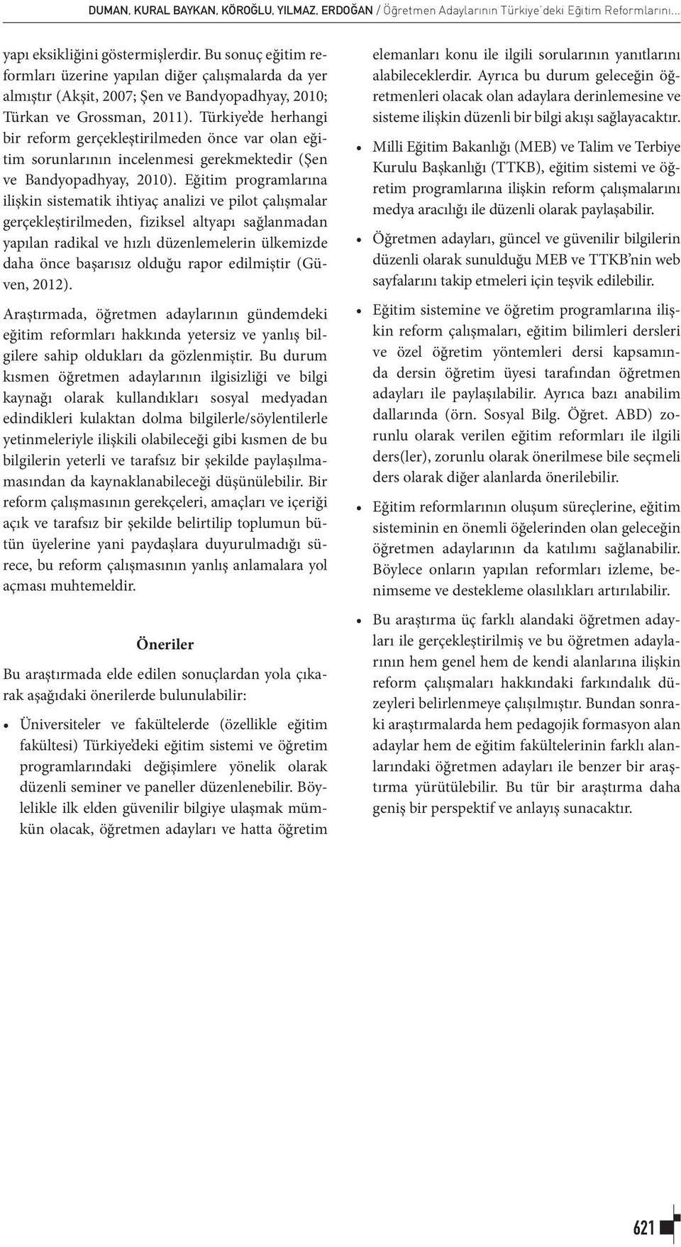 Türkiye de herhangi bir reform gerçekleştirilmeden önce var olan eğitim sorunlarının incelenmesi gerekmektedir (Şen ve Bandyopadhyay, 2010).