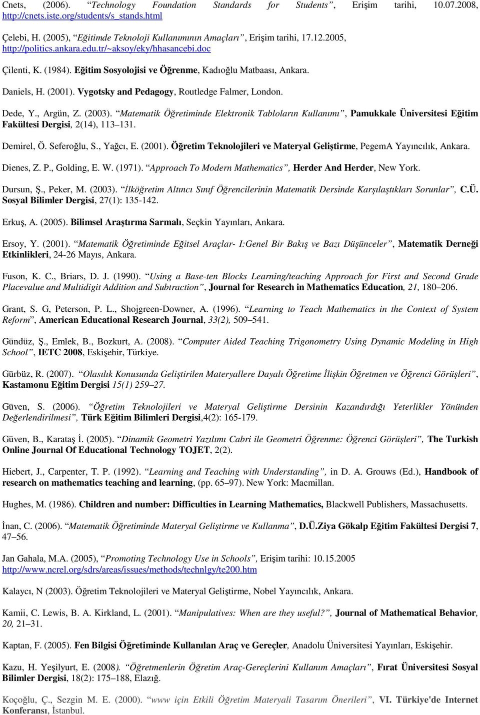 Eğitim Sosyolojisi ve Öğrenme, Kadıoğlu Matbaası, Ankara. Daniels, H. (2001). Vygotsky and Pedagogy, Routledge Falmer, London. Dede, Y., Argün, Z. (2003).