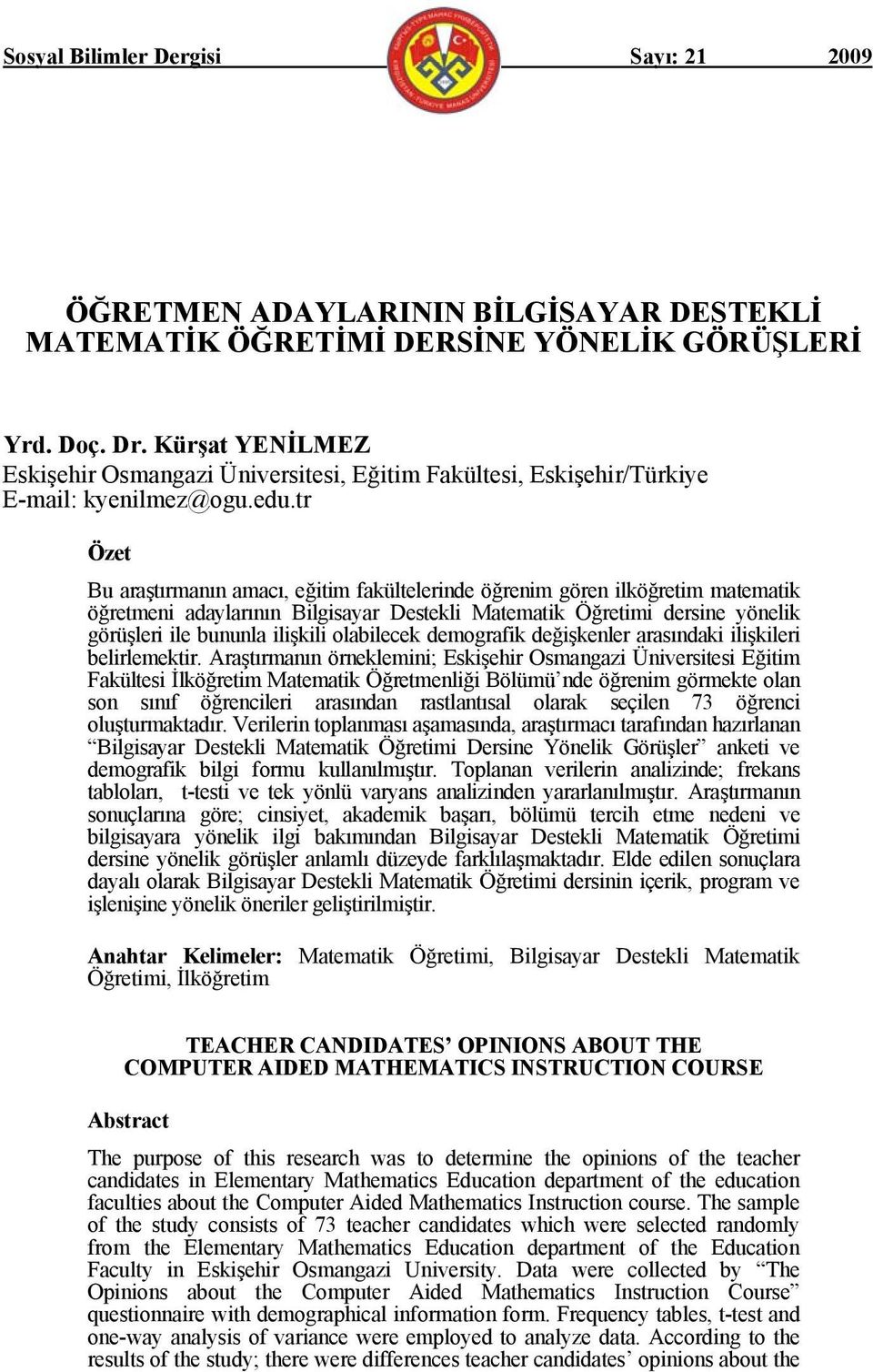 tr Özet Bu araştırmanın amacı, eğitim fakültelerinde öğrenim gören ilköğretim matematik öğretmeni adaylarının Bilgisayar Destekli Matematik Öğretimi dersine yönelik görüşleri ile bununla ilişkili