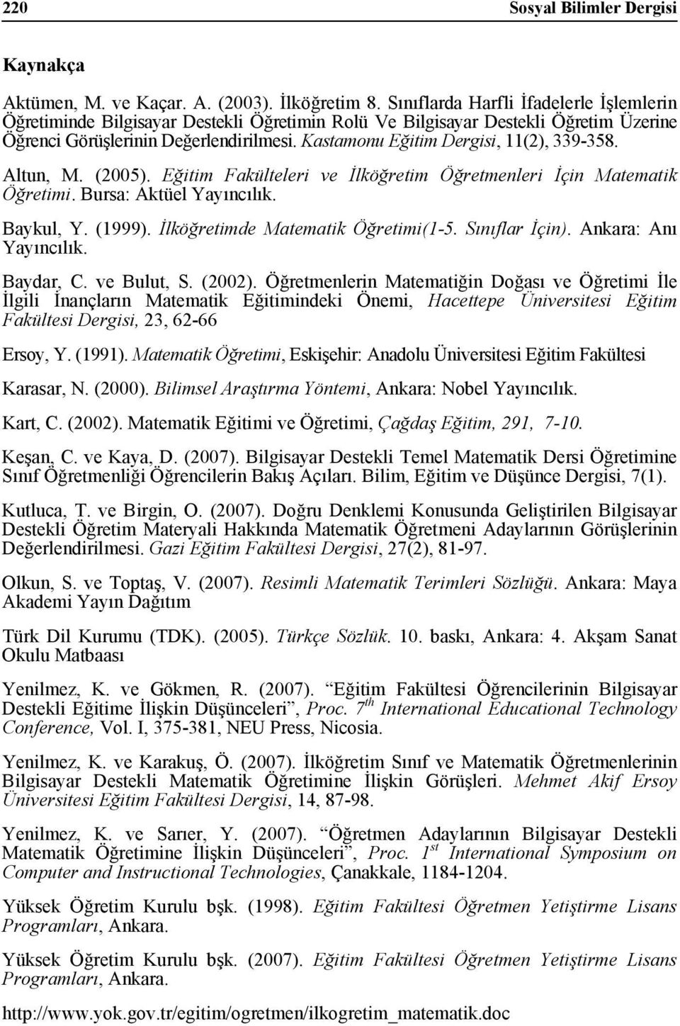 Kastamonu Eğitim Dergisi, 11(2), 339-358. Altun, M. (2005). Eğitim Fakülteleri ve İlköğretim Öğretmenleri İçin Matematik Öğretimi. Bursa: Aktüel Yayıncılık. Baykul, Y. (1999).