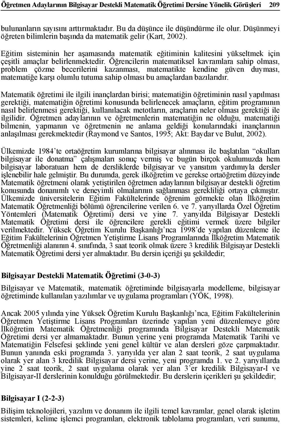 Öğrencilerin matematiksel kavramlara sahip olması, problem çözme becerilerini kazanması, matematikte kendine güven duyması, matematiğe karşı olumlu tutuma sahip olması bu amaçlardan bazılarıdır.