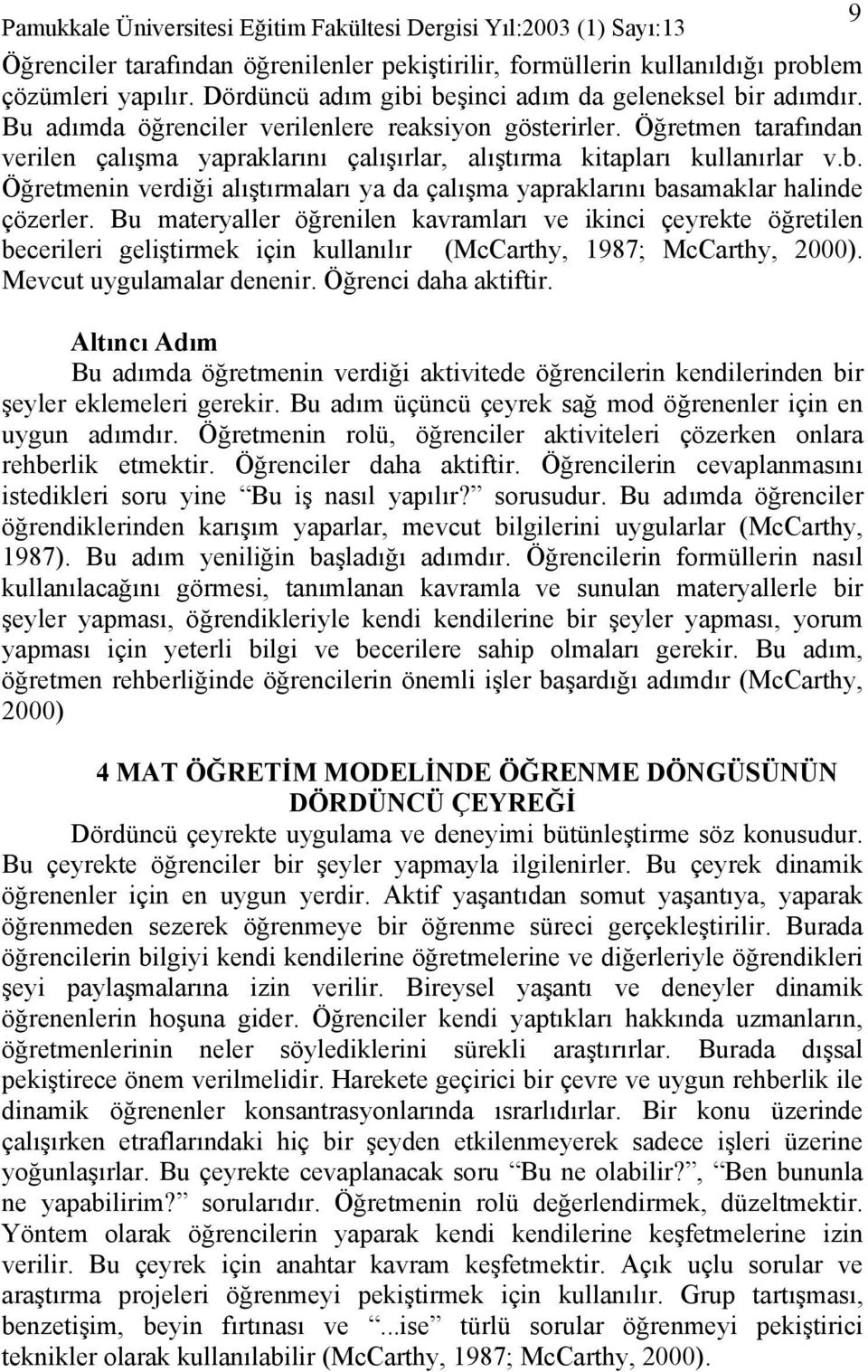 Öğretmenin verdiği alıştırmaları ya da çalışma yapraklarını basamaklar halinde çözerler.