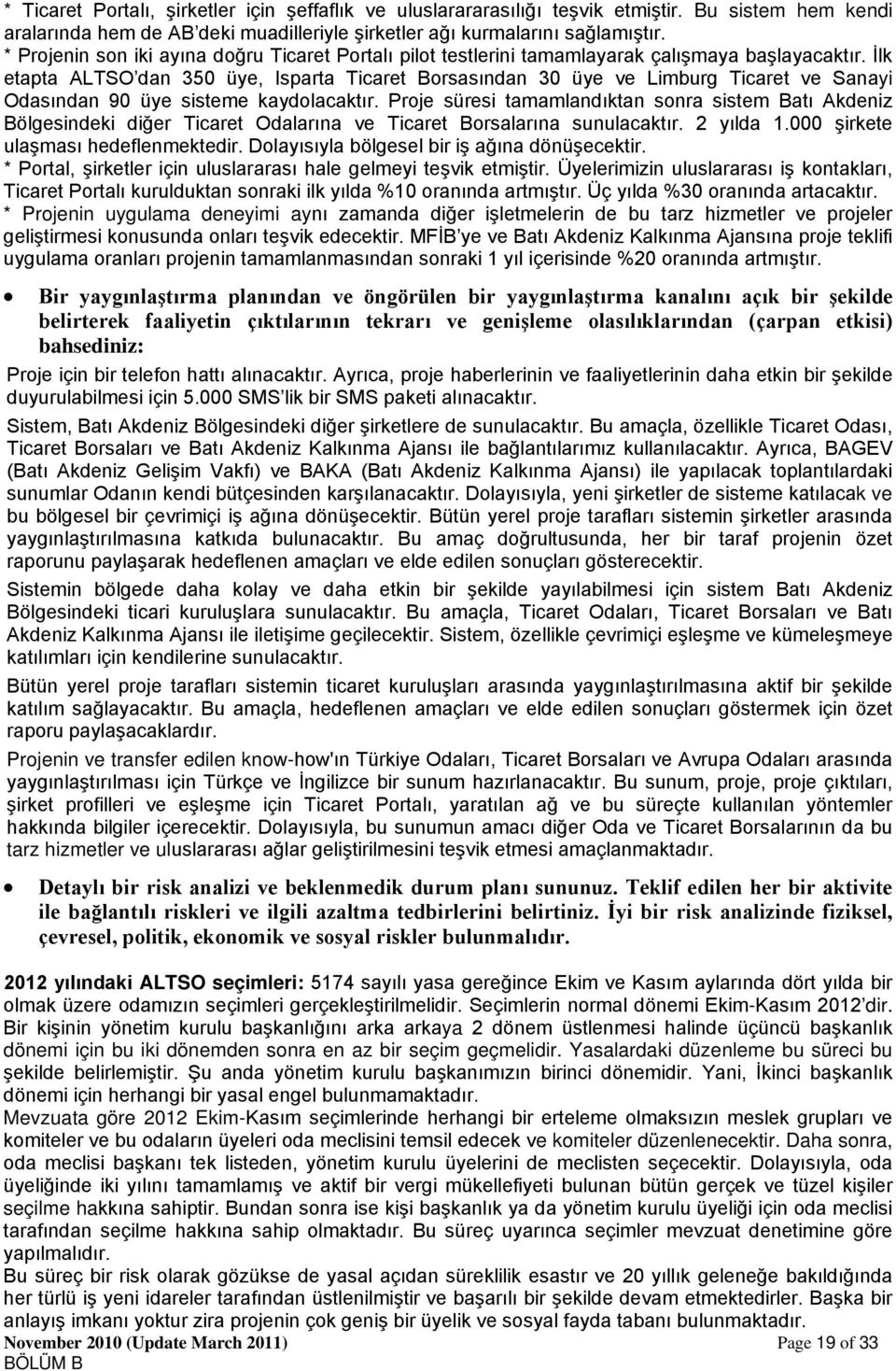 İlk etapta ALTSO dan 350 üye, Isparta Ticaret Borsasından 30 üye ve Limburg Ticaret ve Sanayi Odasından 90 üye sisteme kaydolacaktır.