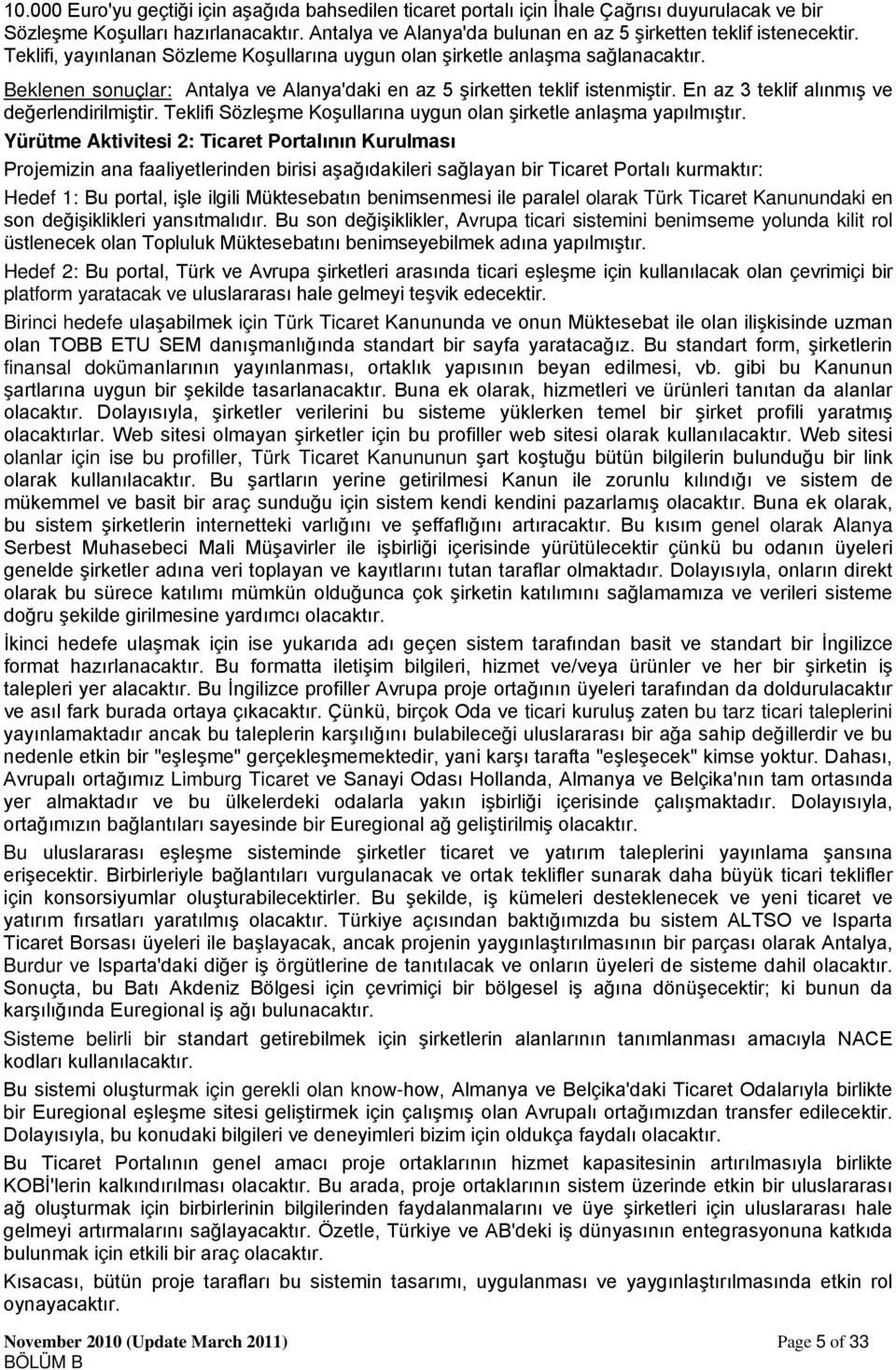 Beklenen sonuçlar: Antalya ve Alanya'daki en az 5 şirketten teklif istenmiştir. En az 3 teklif alınmış ve değerlendirilmiştir. Teklifi Sözleşme Koşullarına uygun olan şirketle anlaşma yapılmıştır.