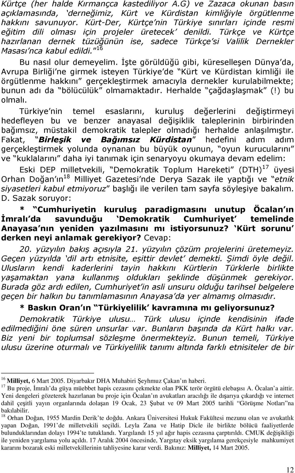 Türkçe ve Kürtçe hazırlanan dernek tüzüğünün ise, sadece Türkçe si Valilik Dernekler Masası nca kabul edildi. 16 Bu nasıl olur demeyelim.