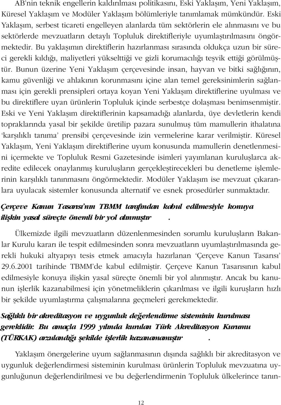 Bu yaklafl m n direktiflerin haz rlanmas s ras nda oldukça uzun bir süreci gerekli k ld, maliyetleri yükseltti i ve gizli korumac l teflvik etti i görülmüfltür.