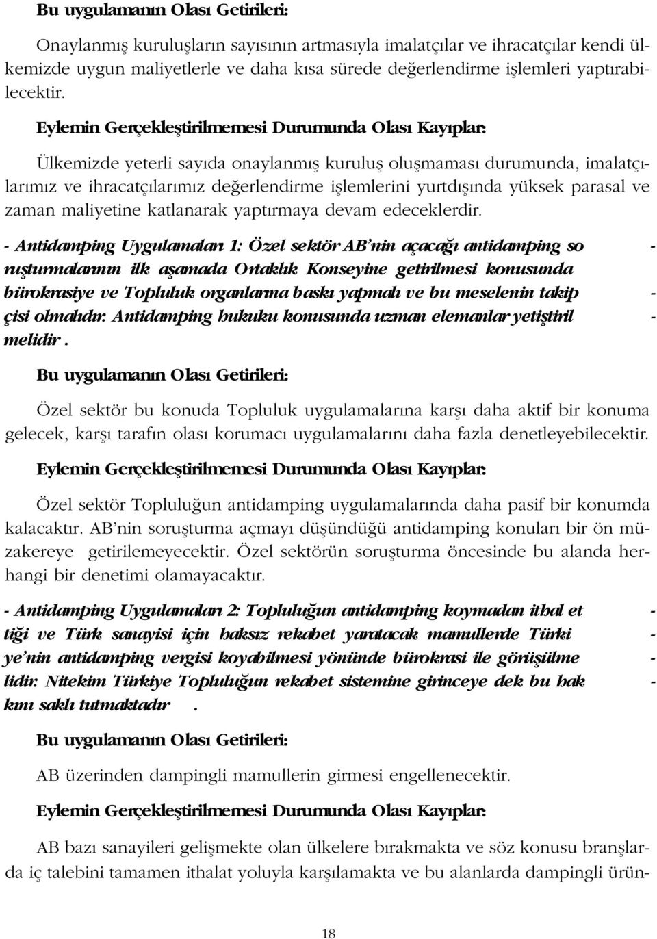 Eylemin Gerçeklefltirilmemesi Durumunda Olas Kay plar: Ülkemizde yeterli say da onaylanm fl kurulufl oluflmamas durumunda, imalatç - lar m z ve ihracatç lar m z de erlendirme ifllemlerini yurtd fl