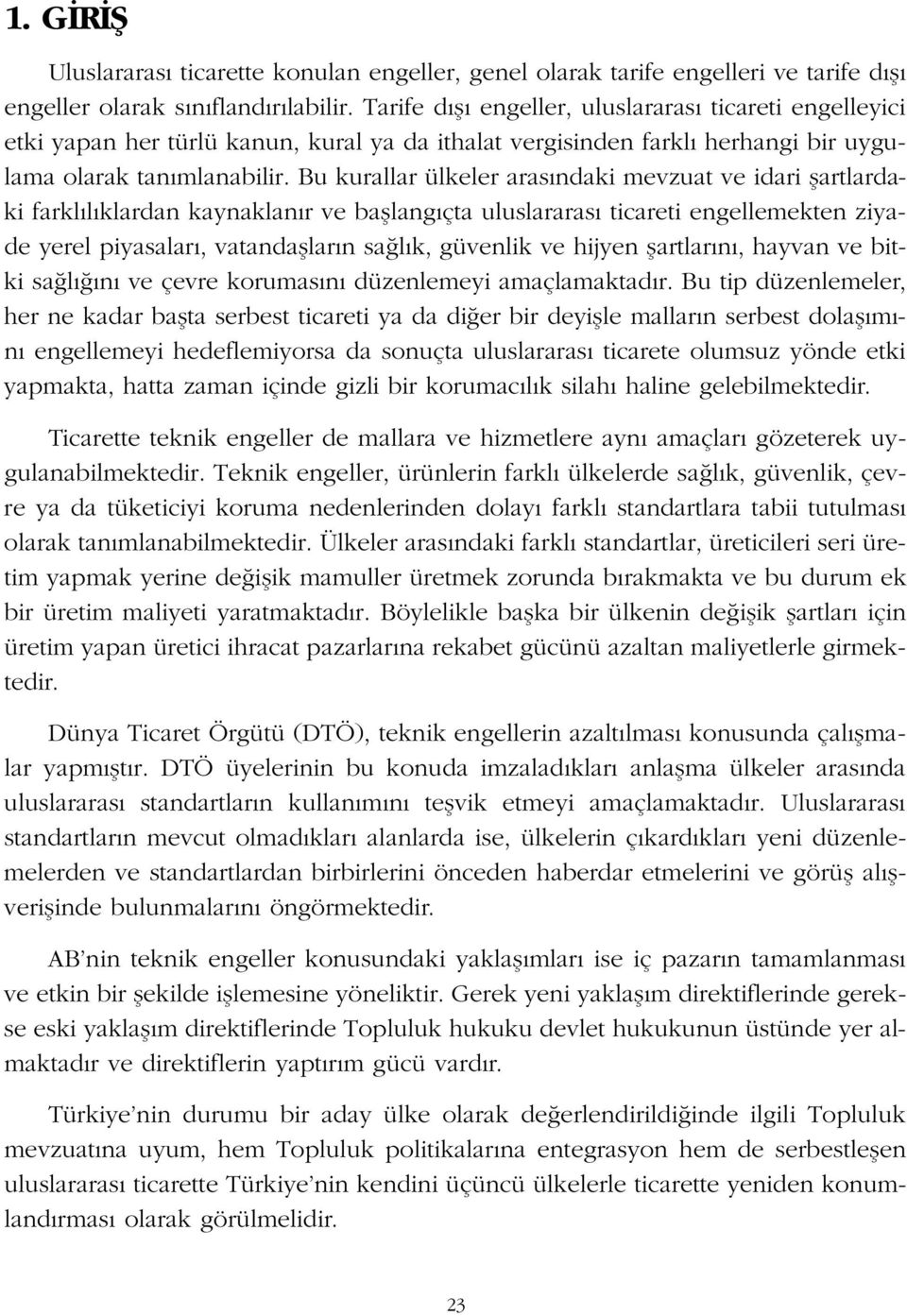 Bu kurallar ülkeler aras ndaki mevzuat ve idari flartlardaki farkl l klardan kaynaklan r ve bafllang çta uluslararas ticareti engellemekten ziyade yerel piyasalar, vatandafllar n sa l k, güvenlik ve