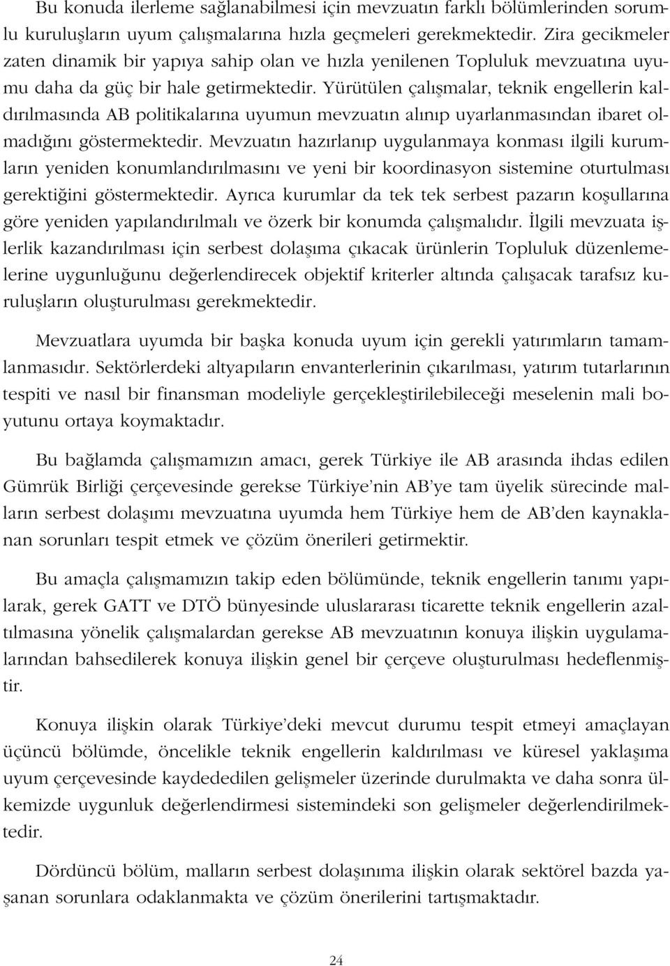 Yürütülen çal flmalar, teknik engellerin kald r lmas nda AB politikalar na uyumun mevzuat n al n p uyarlanmas ndan ibaret olmad n göstermektedir.