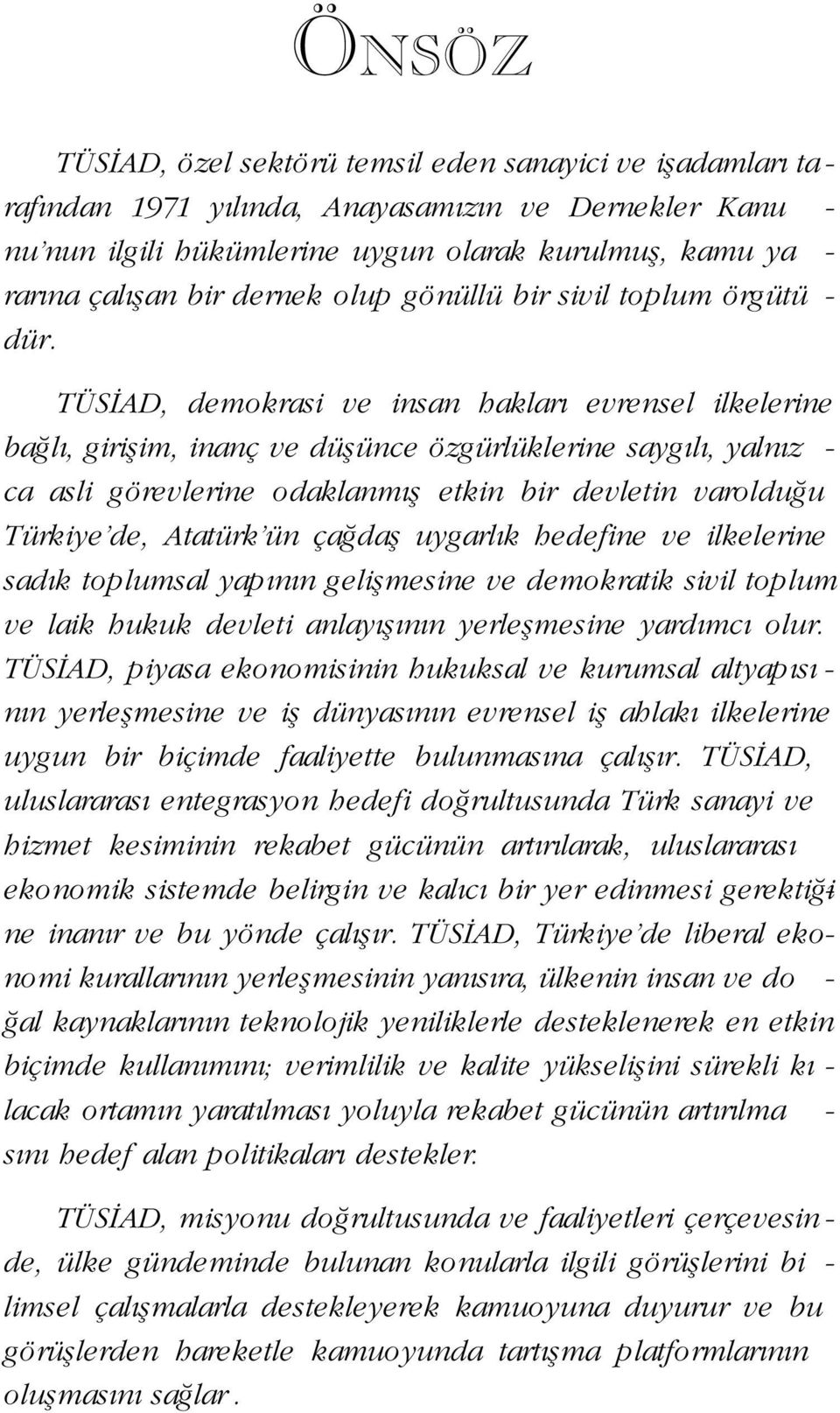 TÜS AD, demokrasi ve insan haklar evrensel ilkelerine ba l, giriflim, inanç ve düflünce özgürlüklerine sayg l, yaln z - ca asli görevlerine odaklanm fl etkin bir devletin varoldu u Türkiye de,