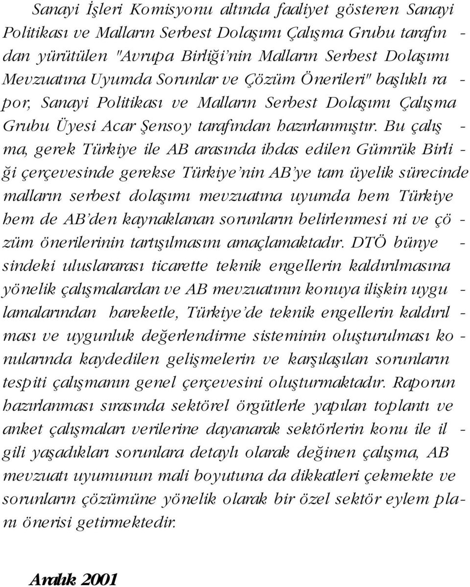 Bu çal fl - ma, gerek Türkiye ile AB aras nda ihdas edilen Gümrük Birli - i çerçevesinde gerekse Türkiye nin AB ye tam üyelik sürecinde mallar n serbest dolafl m mevzuat na uyumda hem Türkiye hem de