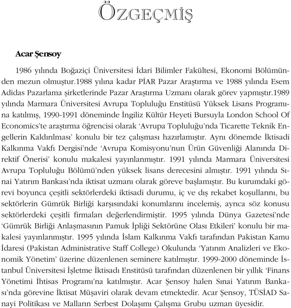 1989 y l nda Marmara Üniversitesi Avrupa Toplulu u Enstitüsü Yüksek Lisans Program - na kat lm fl, 1990-1991 döneminde ngiliz Kültür Heyeti Bursuyla London School Of Economics te araflt rma ö rencisi