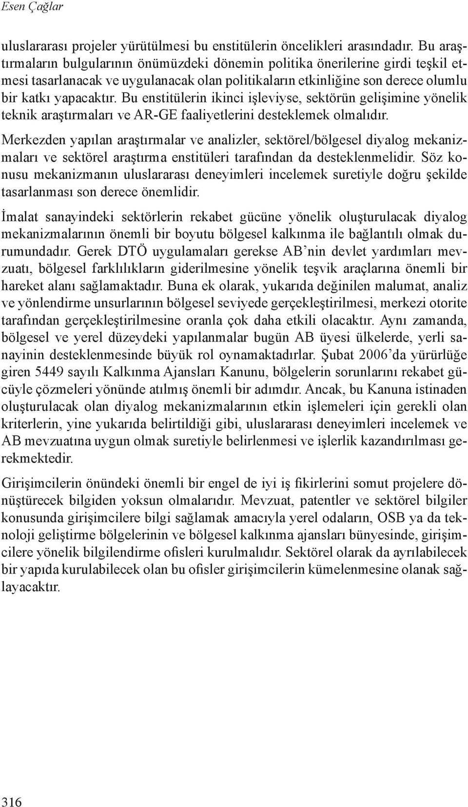 Bu enstitülerin ikinci işleviyse, sektörün gelişimine yönelik teknik araştırmaları ve AR-GE faaliyetlerini desteklemek olmalıdır.