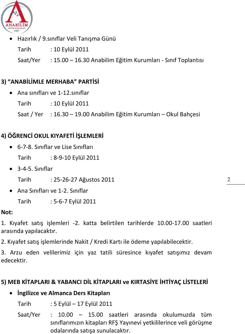 Sınıflar ve Lise Sınıfları Tarih : 8-9-10 Eylül 2011 3-4-5. Sınıflar Tarih : 25-26-27 Ağustos 2011 Ana Sınıfları ve 1-2. Sınıflar Tarih : 5-6-7 Eylül 2011 1. Kıyafet satış işlemleri -2.