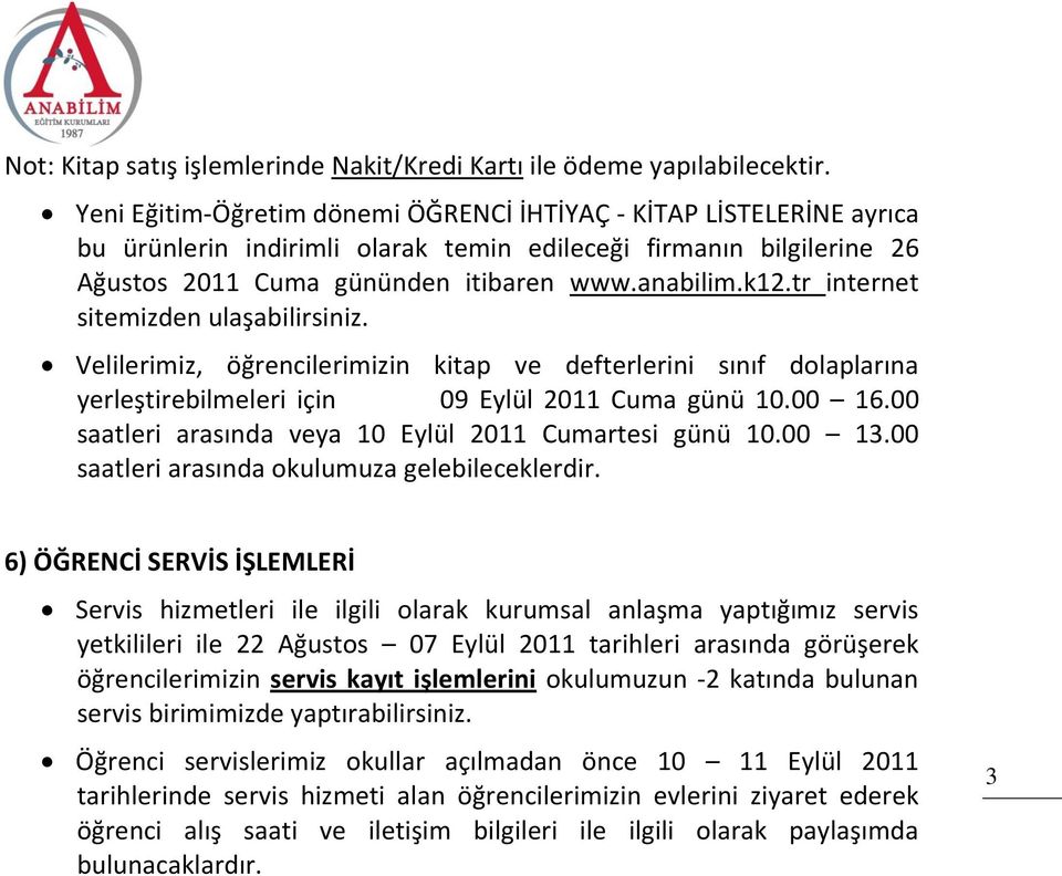 tr internet sitemizden ulaşabilirsiniz. Velilerimiz, öğrencilerimizin kitap ve defterlerini sınıf dolaplarına yerleştirebilmeleri için 09 Eylül 2011 Cuma günü 10.00 16.