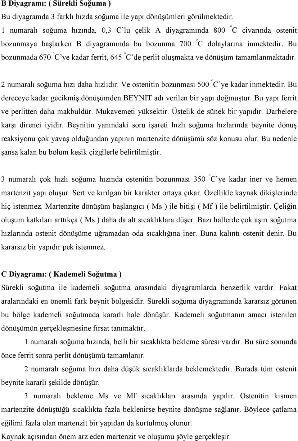 Bu bozunmada 670 º C ye kadar ferrit, 645 º C de perlit oluģmakta ve dönüģüm tamamlanmaktadır. 2 numaralı soğuma hızı daha hızlıdır. Ve ostenitin bozunması 500 º C ye kadar inmektedir.