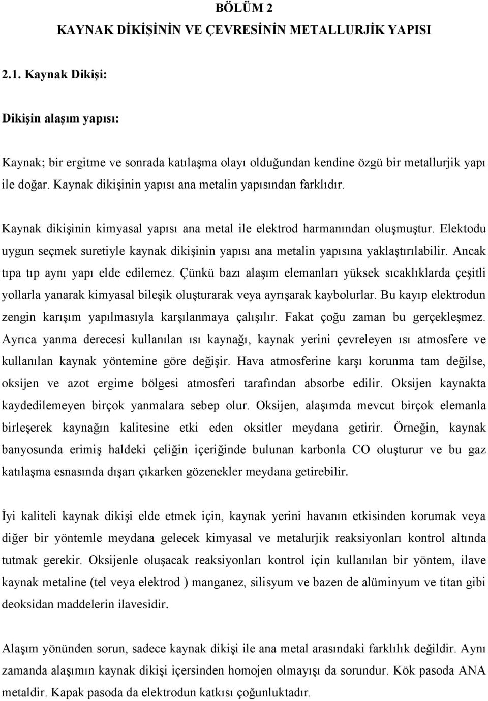 Kaynak dikiģinin kimyasal yapısı ana metal ile elektrod harmanından oluģmuģtur. Elektodu uygun seçmek suretiyle kaynak dikiģinin yapısı ana metalin yapısına yaklaģtırılabilir.