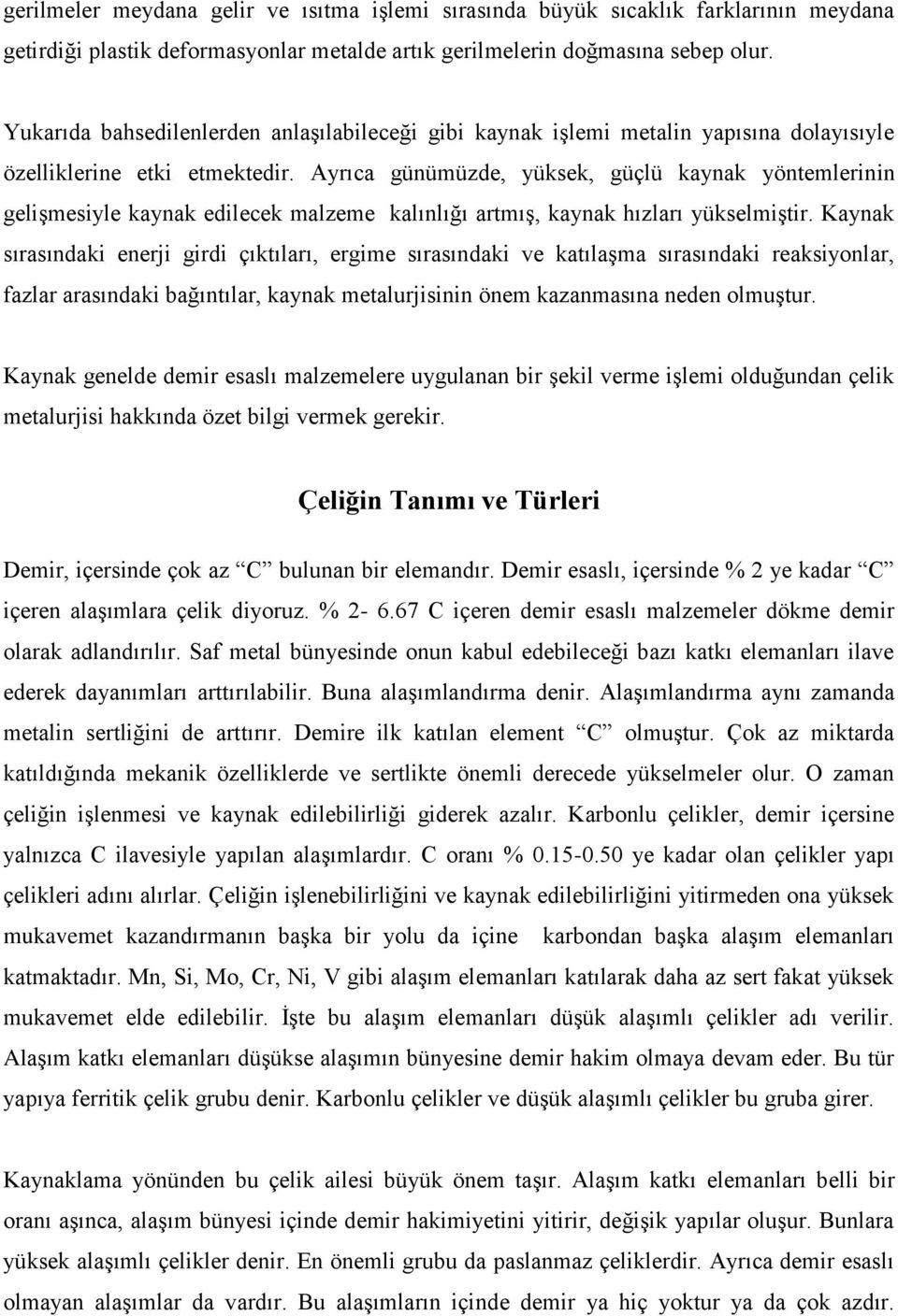 Ayrıca günümüzde, yüksek, güçlü kaynak yöntemlerinin geliģmesiyle kaynak edilecek malzeme kalınlığı artmıģ, kaynak hızları yükselmiģtir.