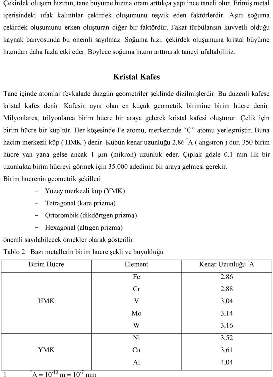 Soğuma hızı, çekirdek oluģumuna kristal büyüme hızından daha fazla etki eder. Böylece soğuma hızını arttırarak taneyi ufaltabiliriz.