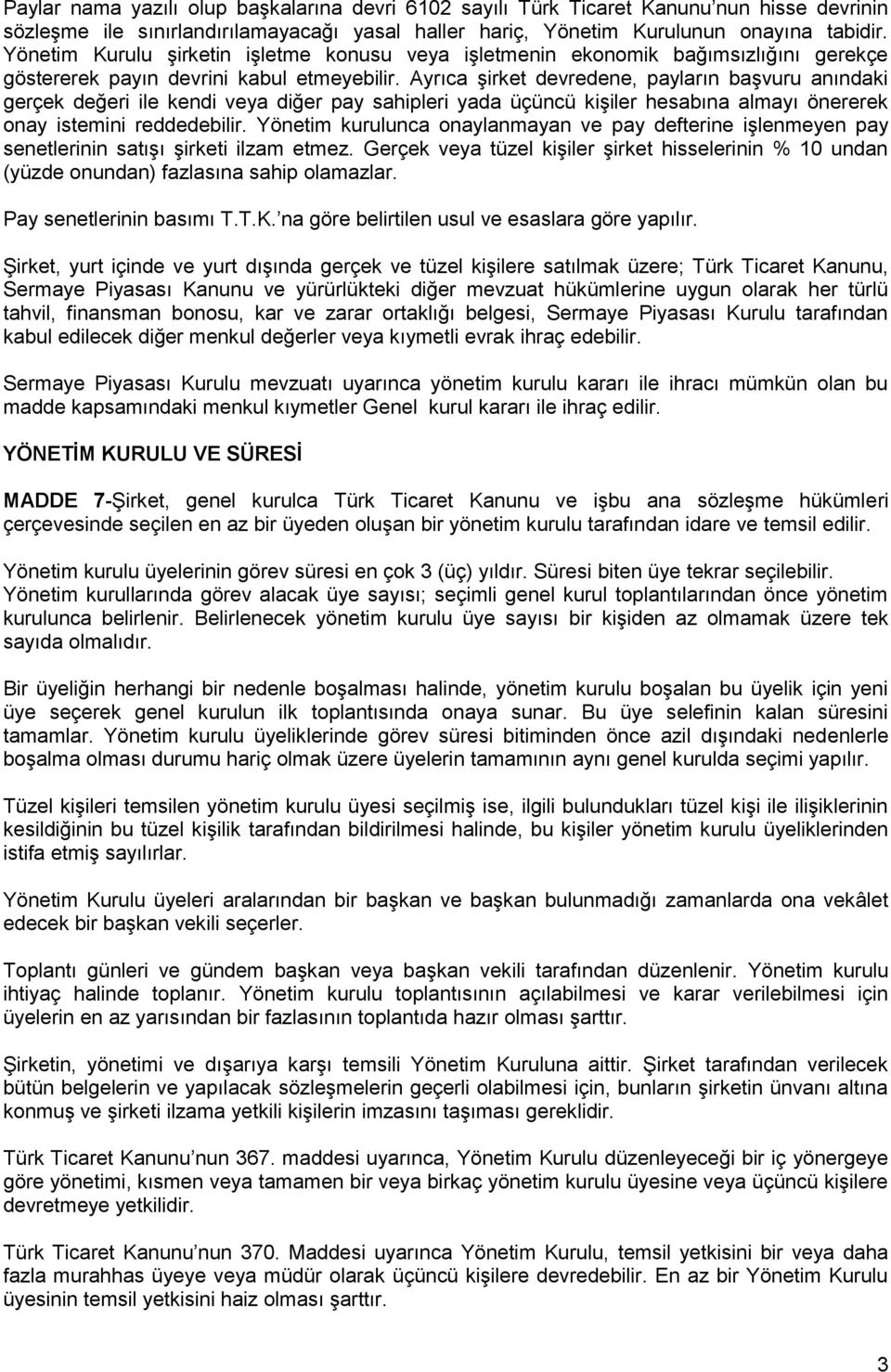 Ayrıca şirket devredene, payların başvuru anındaki gerçek değeri ile kendi veya diğer pay sahipleri yada üçüncü kişiler hesabına almayı önererek onay istemini reddedebilir.