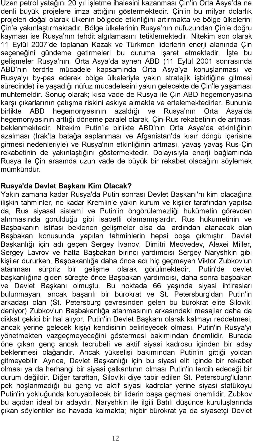 Bölge ülkelerinin Rusya nın nüfuzundan Çin e doğru kayması ise Rusya nın tehdit algılamasını tetiklemektedir.