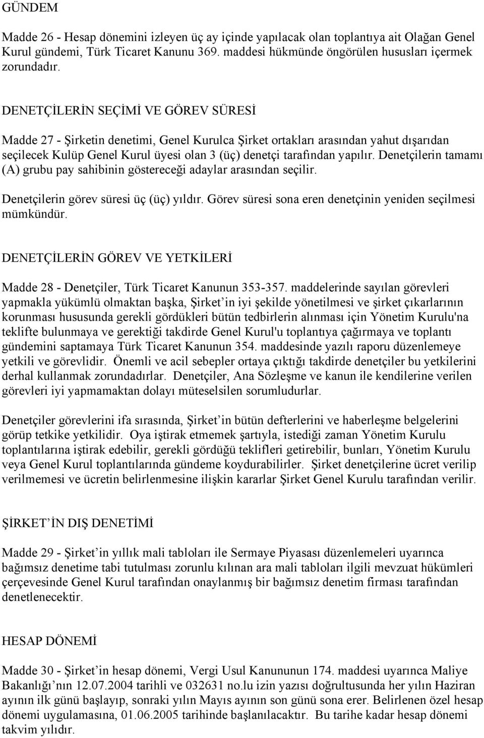 Denetçilerin tamamı (A) grubu pay sahibinin göstereceği adaylar arasından seçilir. Denetçilerin görev süresi üç (üç) yıldır. Görev süresi sona eren denetçinin yeniden seçilmesi mümkündür.