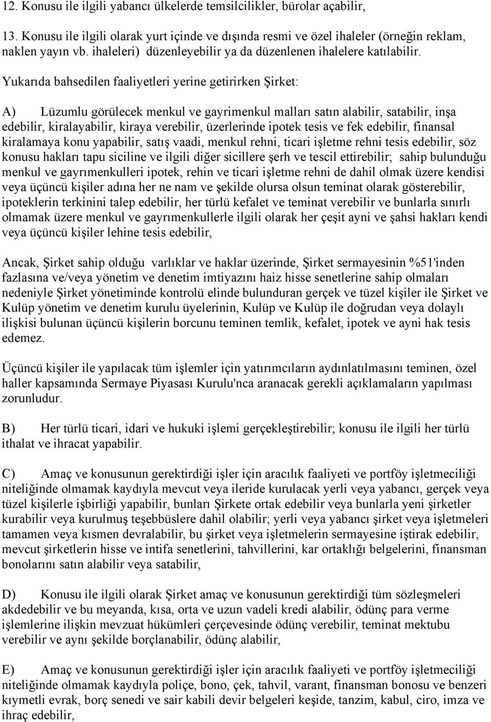 Yukarıda bahsedilen faaliyetleri yerine getirirken Şirket: A) Lüzumlu görülecek menkul ve gayrimenkul malları satın alabilir, satabilir, inşa edebilir, kiralayabilir, kiraya verebilir, üzerlerinde