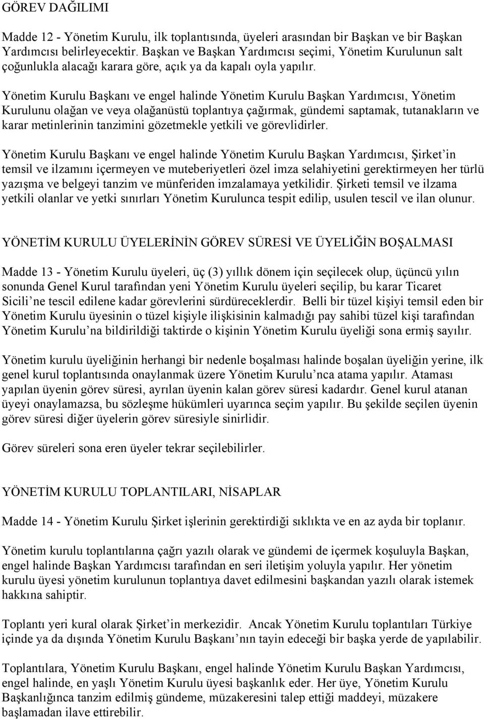 Yönetim Kurulu Başkanı ve engel halinde Yönetim Kurulu Başkan Yardımcısı, Yönetim Kurulunu olağan ve veya olağanüstü toplantıya çağırmak, gündemi saptamak, tutanakların ve karar metinlerinin