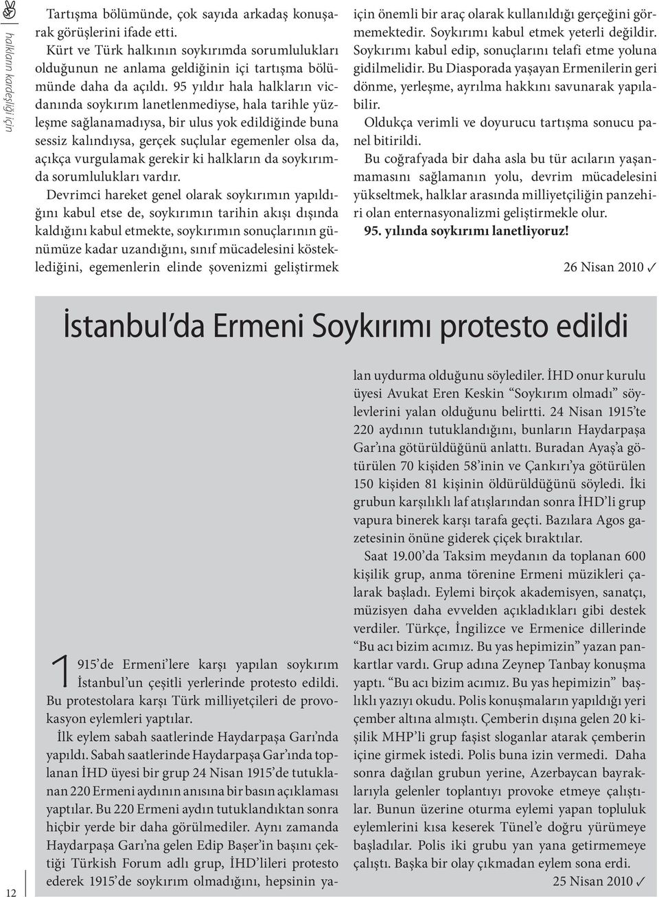 95 yıldır hala halkların vicdanında soykırım lanetlenmediyse, hala tarihle yüzleşme sağlanamadıysa, bir ulus yok edildiğinde buna sessiz kalındıysa, gerçek suçlular egemenler olsa da, açıkça