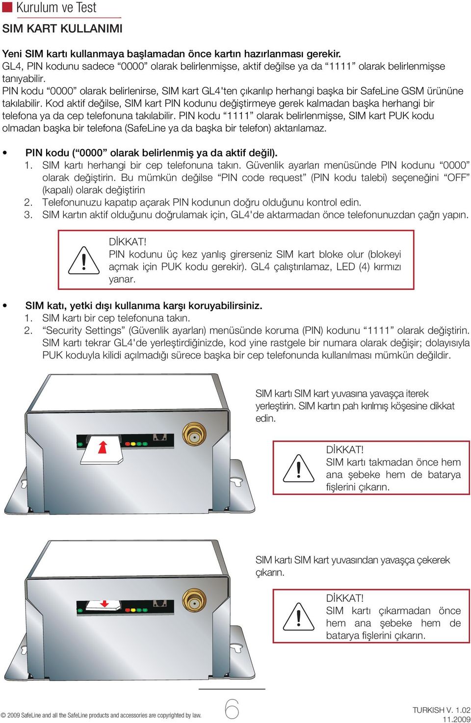 PIN kodu 0000 olarak belirlenirse, SIM kart GL4'ten çıkarılıp herhangi başka bir SafeLine GSM ürününe takılabilir.