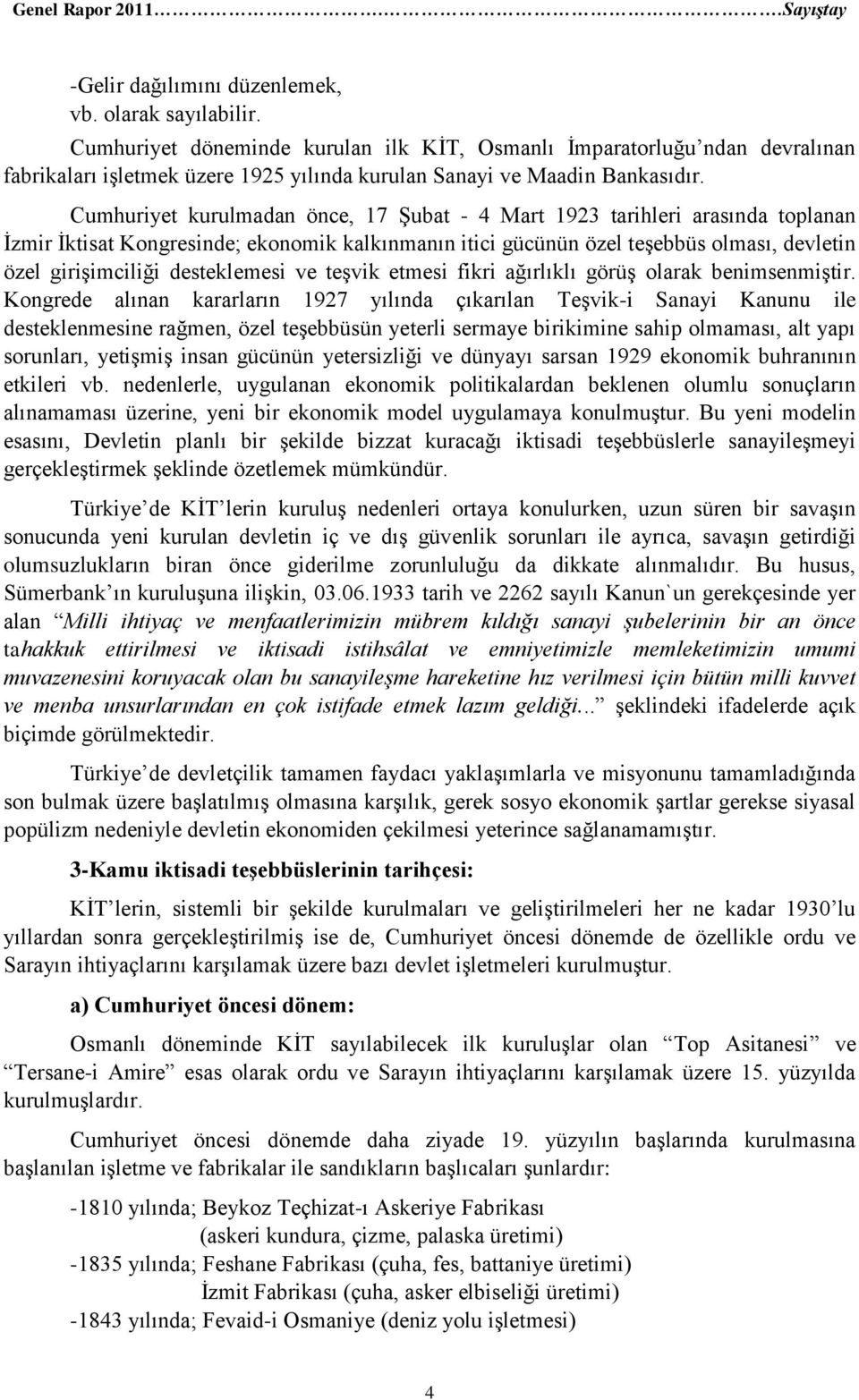 Cumhuriyet kurulmadan önce, 17 Şubat - 4 Mart 1923 tarihleri arasında toplanan İzmir İktisat Kongresinde; ekonomik kalkınmanın itici gücünün özel teşebbüs olması, devletin özel girişimciliği