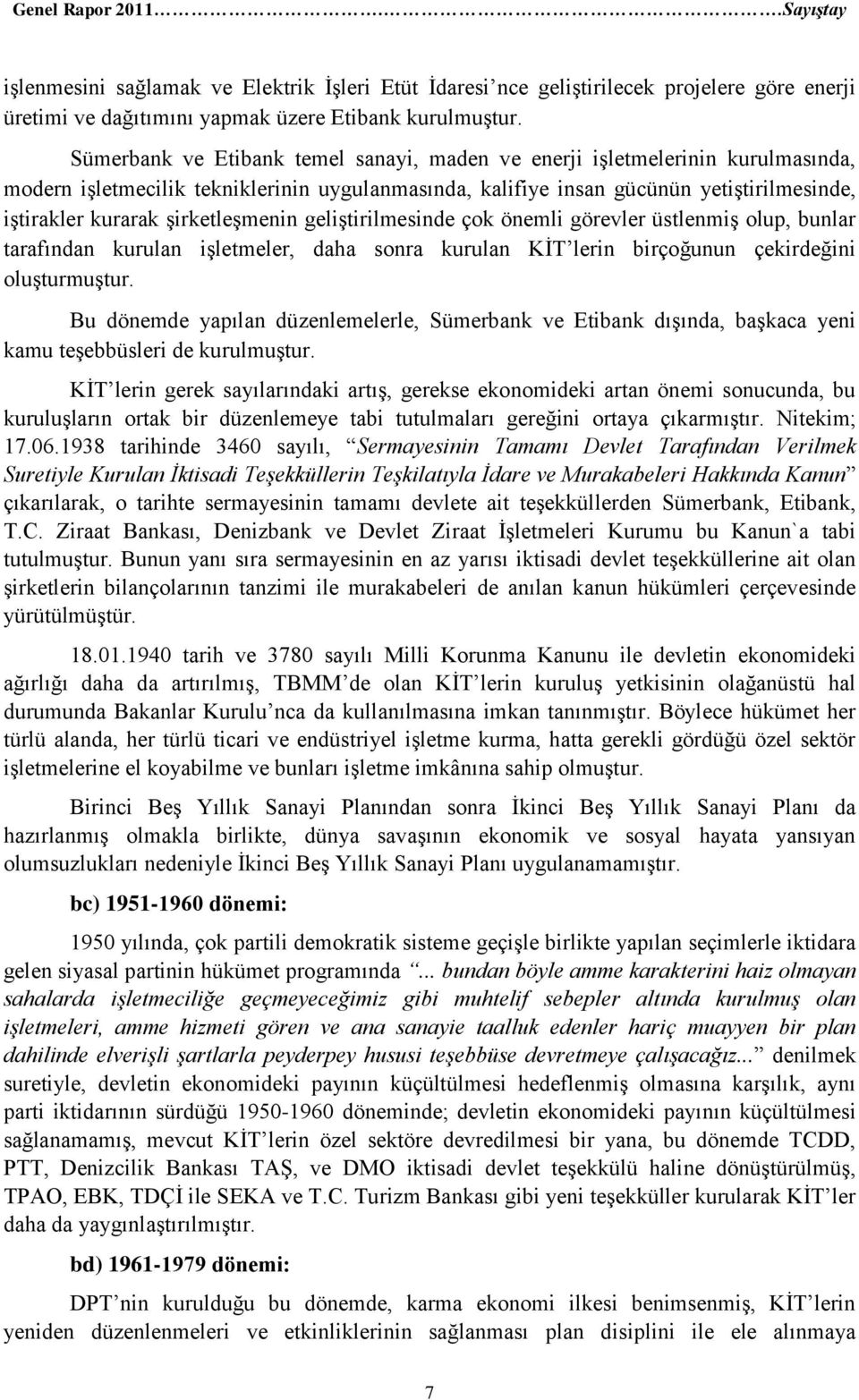 şirketleşmenin geliştirilmesinde çok önemli görevler üstlenmiş olup, bunlar tarafından kurulan işletmeler, daha sonra kurulan KİT lerin birçoğunun çekirdeğini oluşturmuştur.