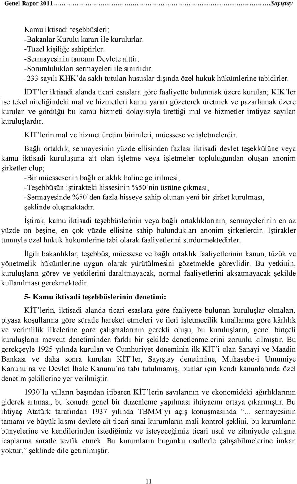 İDT ler iktisadi alanda ticari esaslara göre faaliyette bulunmak üzere kurulan; KİK ler ise tekel niteliğindeki mal ve hizmetleri kamu yararı gözeterek üretmek ve pazarlamak üzere kurulan ve gördüğü