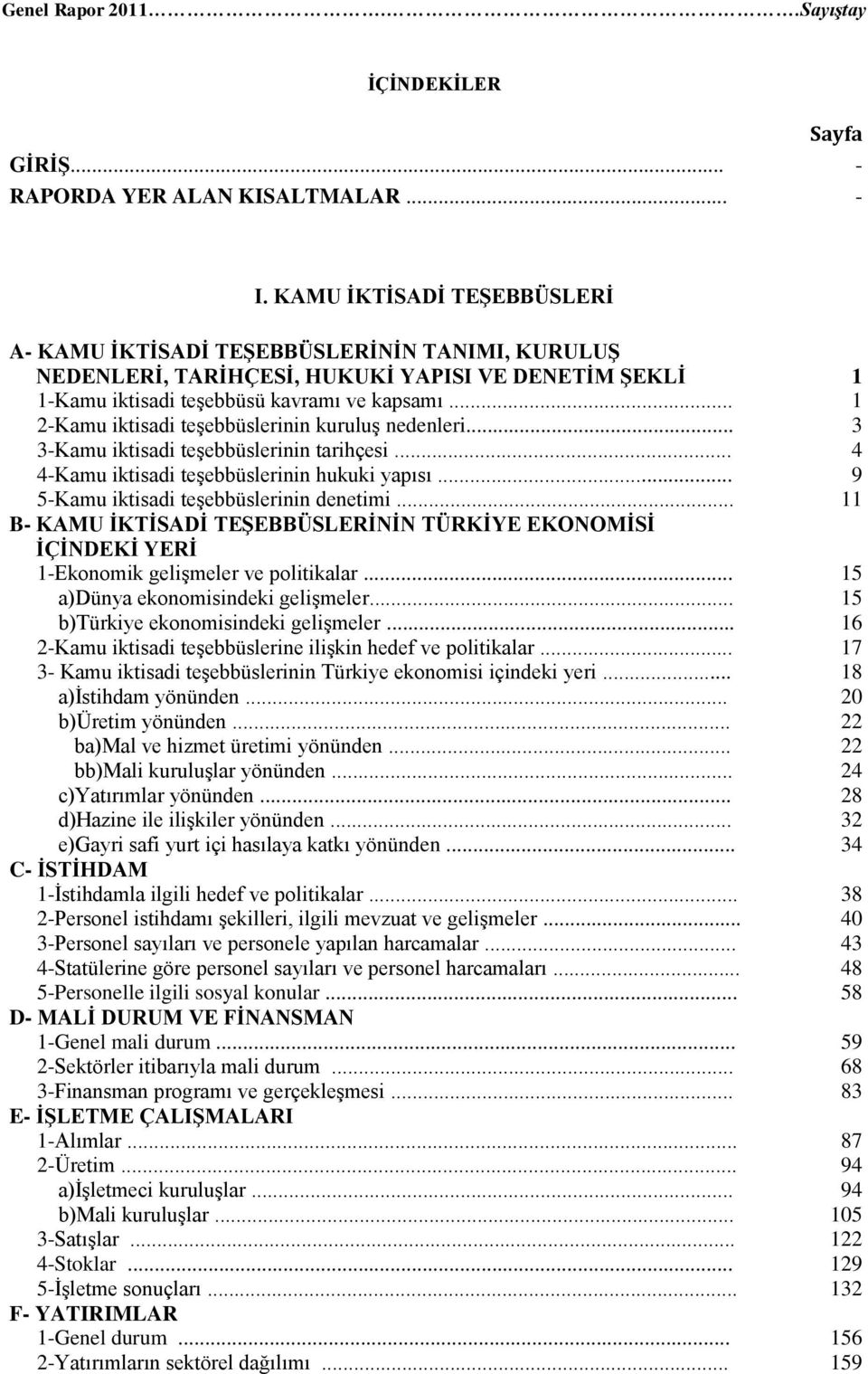 .. 1 2-Kamu iktisadi teşebbüslerinin kuruluş nedenleri... 3 3-Kamu iktisadi teşebbüslerinin tarihçesi... 4 4-Kamu iktisadi teşebbüslerinin hukuki yapısı... 9 5-Kamu iktisadi teşebbüslerinin denetimi.