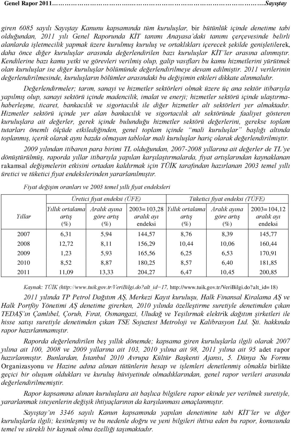 alanlarda işletmecilik yapmak üzere kurulmuş kuruluş ve ortaklıkları içerecek şekilde genişletilerek, daha önce diğer kuruluşlar arasında değerlendirilen bazı kuruluşlar KİT ler arasına alınmıştır.