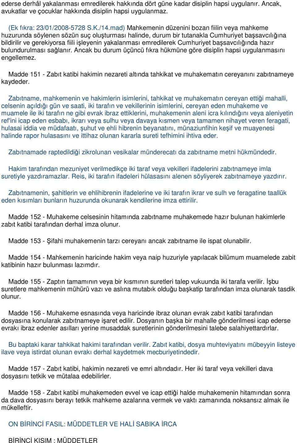 yakalanması emredilerek Cumhuriyet başsavcılığında hazır bulundurulması sağlanır. Ancak bu durum üçüncü fıkra hükmüne göre disiplin hapsi uygulanmasını engellemez.