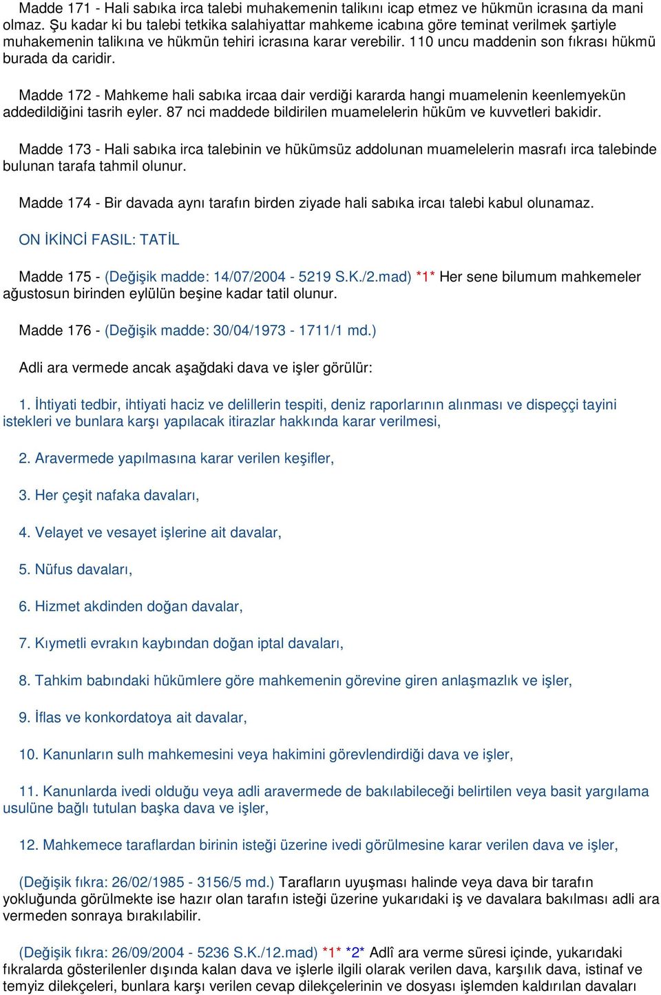 110 uncu maddenin son fıkrası hükmü burada da caridir. Madde 172 - Mahkeme hali sabıka ircaa dair verdiği kararda hangi muamelenin keenlemyekün addedildiğini tasrih eyler.