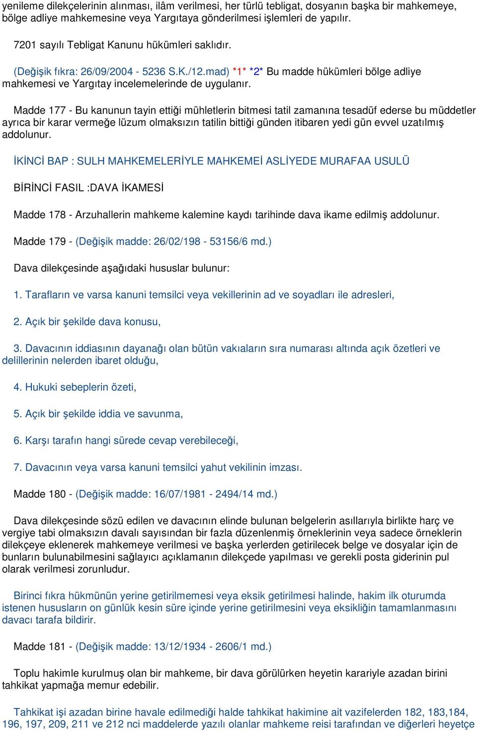 Madde 177 - Bu kanunun tayin ettiği mühletlerin bitmesi tatil zamanına tesadüf ederse bu müddetler ayrıca bir karar vermeğe lüzum olmaksızın tatilin bittiği günden itibaren yedi gün evvel uzatılmış