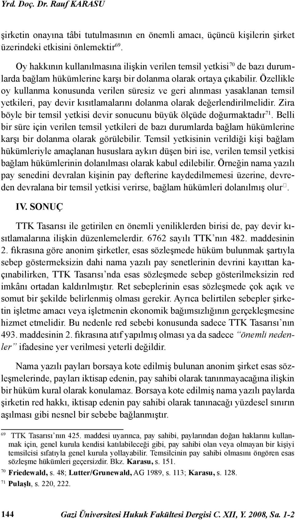 Özellikle oy kullanma konusunda verilen süresiz ve geri alınması yasaklanan temsil yetkileri, pay devir kısıtlamalarını dolanma olarak değerlendirilmelidir.