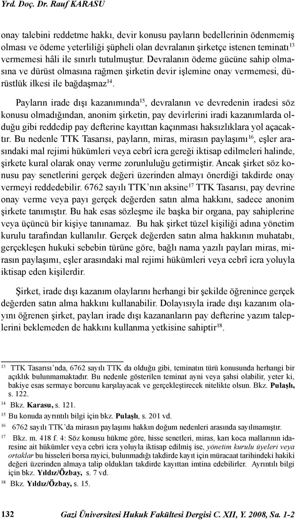 tutulmuştur. Devralanın ödeme gücüne sahip olmasına ve dürüst olmasına rağmen şirketin devir işlemine onay vermemesi, dürüstlük ilkesi ile bağdaşmaz 14.