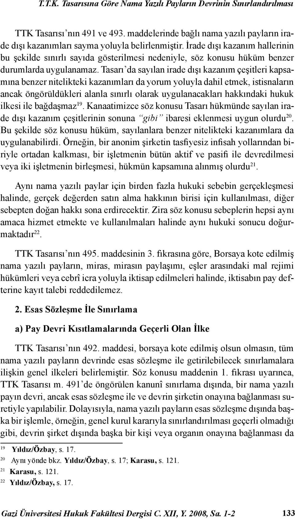 Tasarı da sayılan irade dışı kazanım çeşitleri kapsamına benzer nitelikteki kazanımları da yorum yoluyla dahil etmek, istisnaların ancak öngörüldükleri alanla sınırlı olarak uygulanacakları