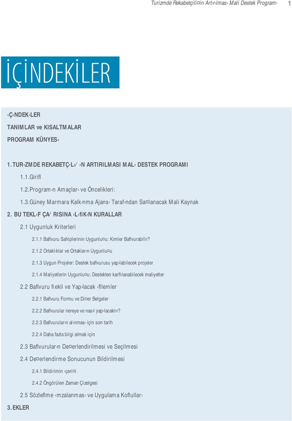 2.1.2 Ortakl klar ve Ortaklar n Uygunlu u 2.1.3 Uygun Projeler: Destek baflvurusu yap labilecek projeler 2.1.4 Maliyetlerin Uygunlu u: Destekten karfl lanabilecek maliyetler 2.