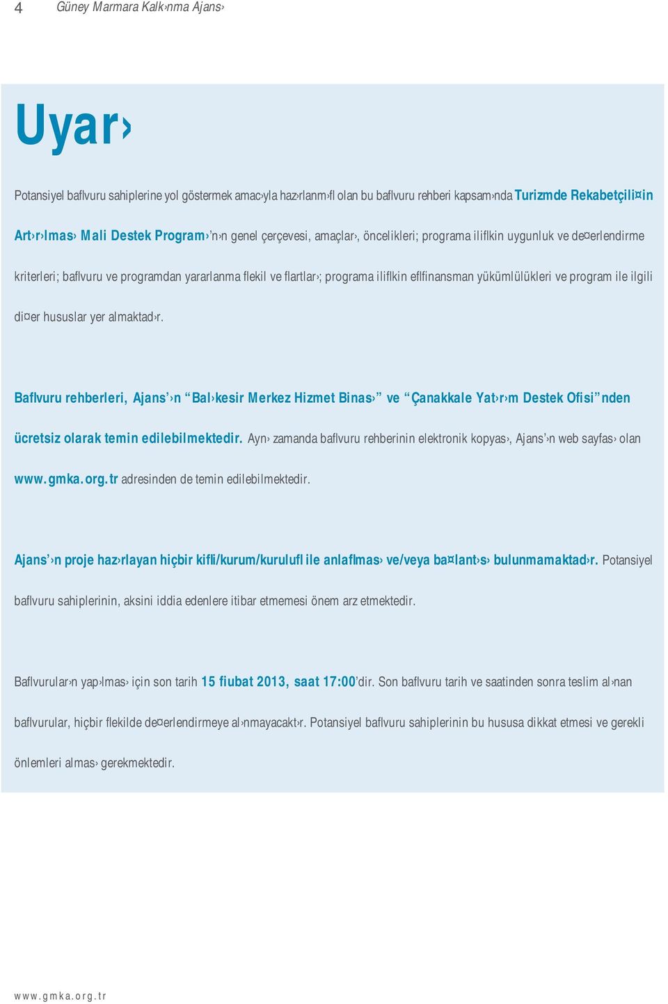 program ile ilgili di er hususlar yer almaktad r. Baflvuru rehberleri, Ajans n Bal kesir Merkez Hizmet Binas ve Çanakkale Yat r m Destek Ofisi nden ücretsiz olarak temin edilebilmektedir.