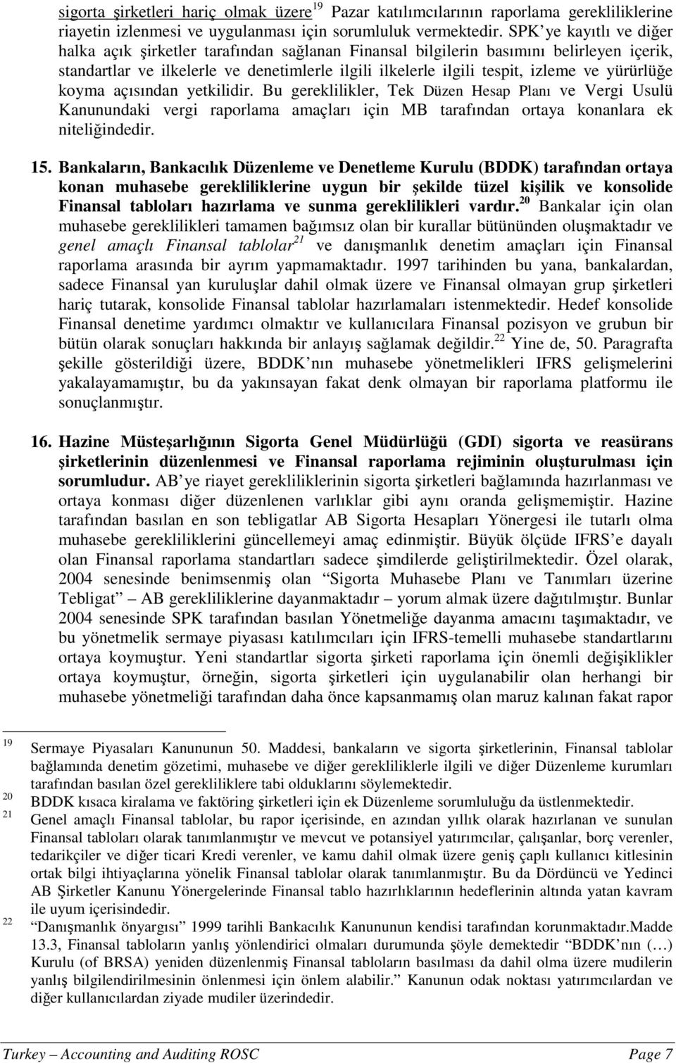 yürürlüğe koyma açısından yetkilidir. Bu gereklilikler, Tek Düzen Hesap Planı ve Vergi Usulü Kanunundaki vergi raporlama amaçları için MB tarafından ortaya konanlara ek niteliğindedir. 15.