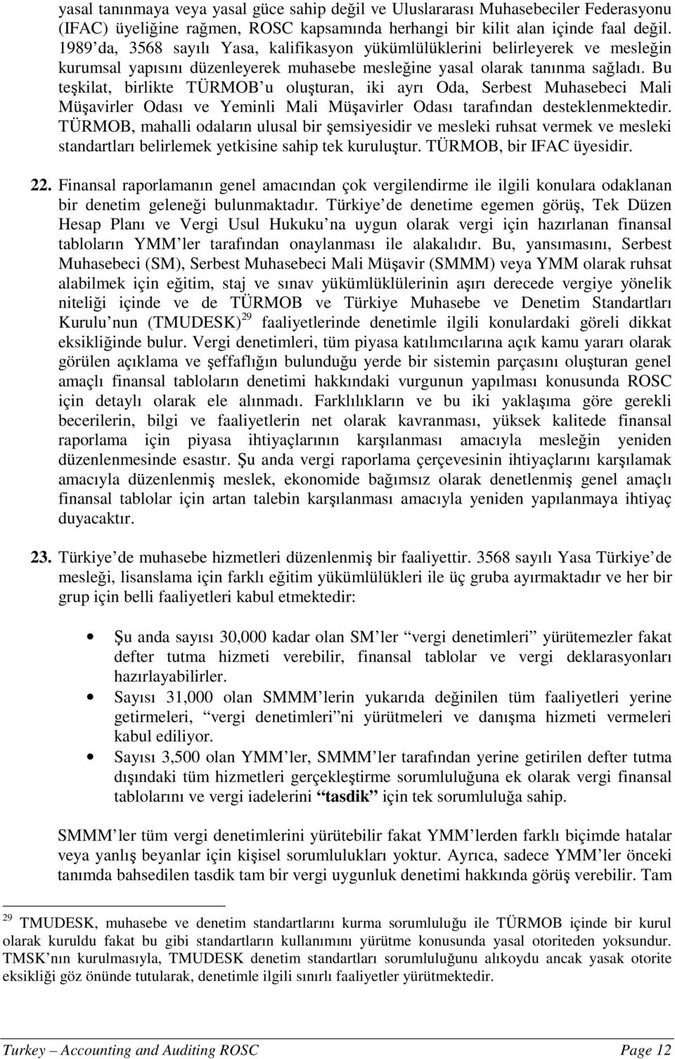 Bu teşkilat, birlikte TÜRMOB u oluşturan, iki ayrı Oda, Serbest Muhasebeci Mali Müşavirler Odası ve Yeminli Mali Müşavirler Odası tarafından desteklenmektedir.