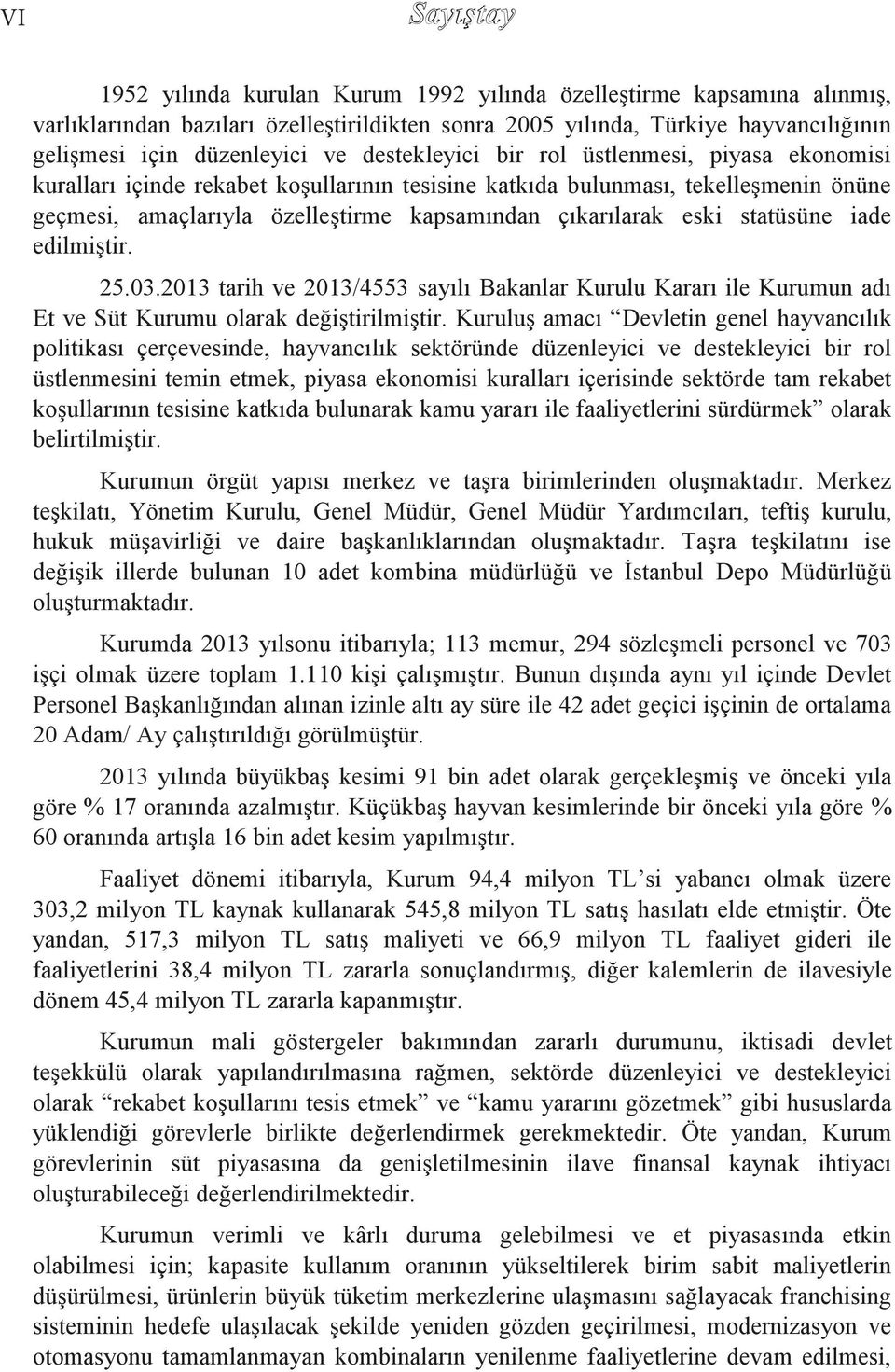 eski statüsüne iade edilmiştir. 25.03.2013 tarih ve 2013/4553 sayılı Bakanlar Kurulu Kararı ile Kurumun adı Et ve Süt Kurumu olarak değiştirilmiştir.