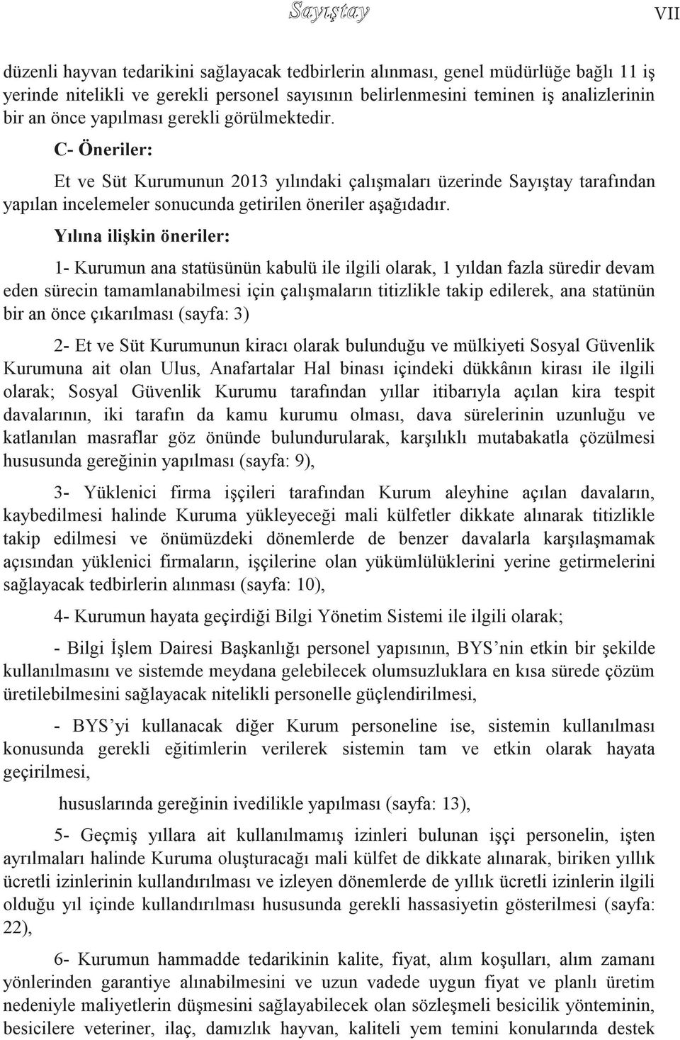 Yılına iliģkin öneriler: 1- Kurumun ana statüsünün kabulü ile ilgili olarak, 1 yıldan fazla süredir devam eden sürecin tamamlanabilmesi için çalışmaların titizlikle takip edilerek, ana statünün bir