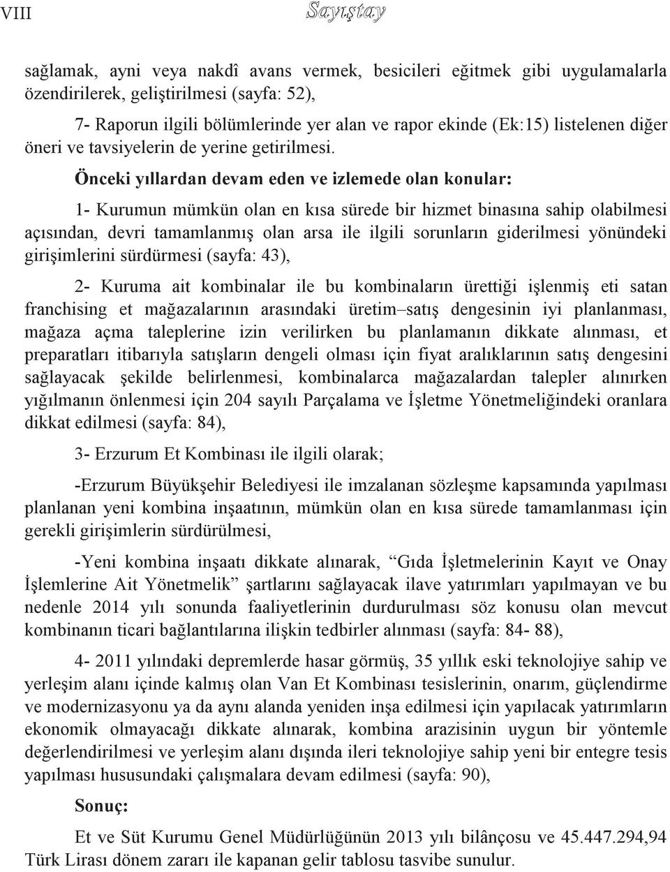 Önceki yıllardan devam eden ve izlemede olan konular: 1- Kurumun mümkün olan en kısa sürede bir hizmet binasına sahip olabilmesi açısından, devri tamamlanmış olan arsa ile ilgili sorunların