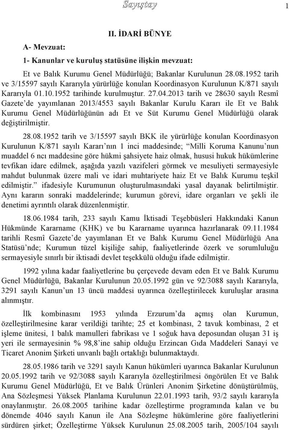 2013 tarih ve 28630 sayılı Resmî Gazete de yayımlanan 2013/4553 sayılı Bakanlar Kurulu Kararı ile Et ve Balık Kurumu Genel Müdürlüğünün adı Et ve Süt Kurumu Genel Müdürlüğü olarak değiştirilmiştir.