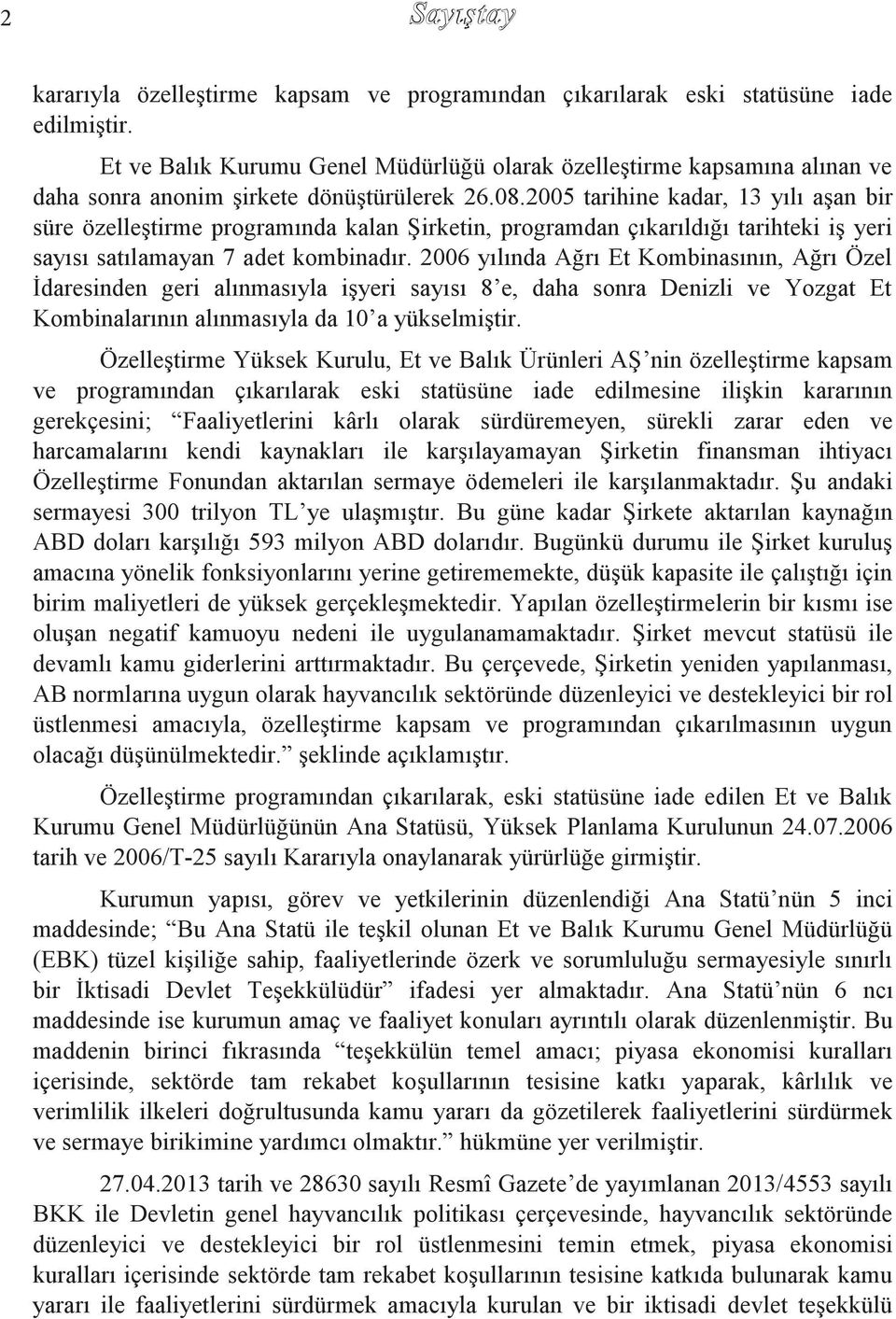 2005 tarihine kadar, 13 yılı aşan bir süre özelleştirme programında kalan Şirketin, programdan çıkarıldığı tarihteki iş yeri sayısı satılamayan 7 adet kombinadır.